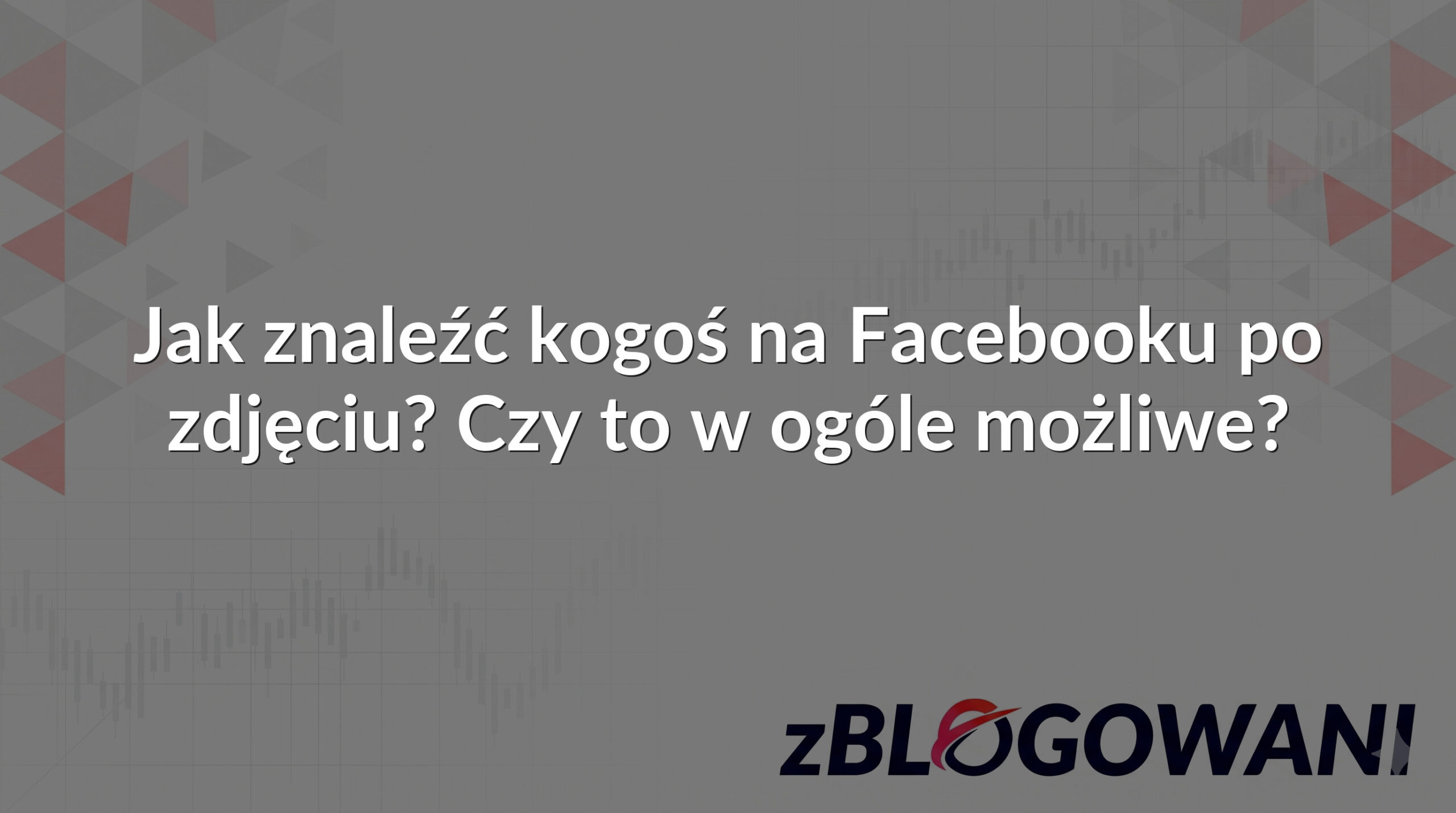 Jak znaleźć kogoś na Facebooku po zdjęciu? Czy to w ogóle możliwe?