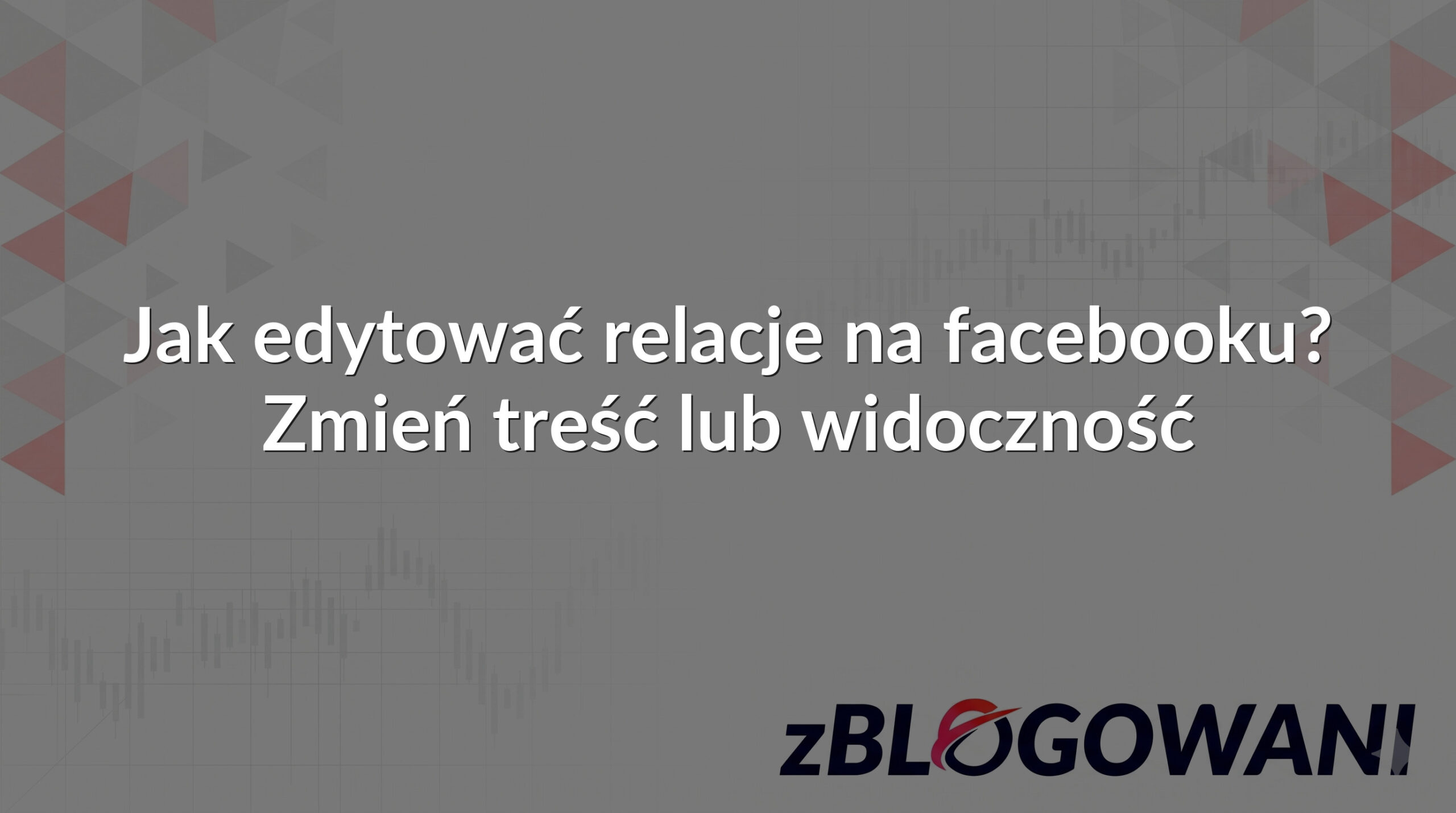 Jak edytować relacje na facebooku? Zmień treść lub widoczność