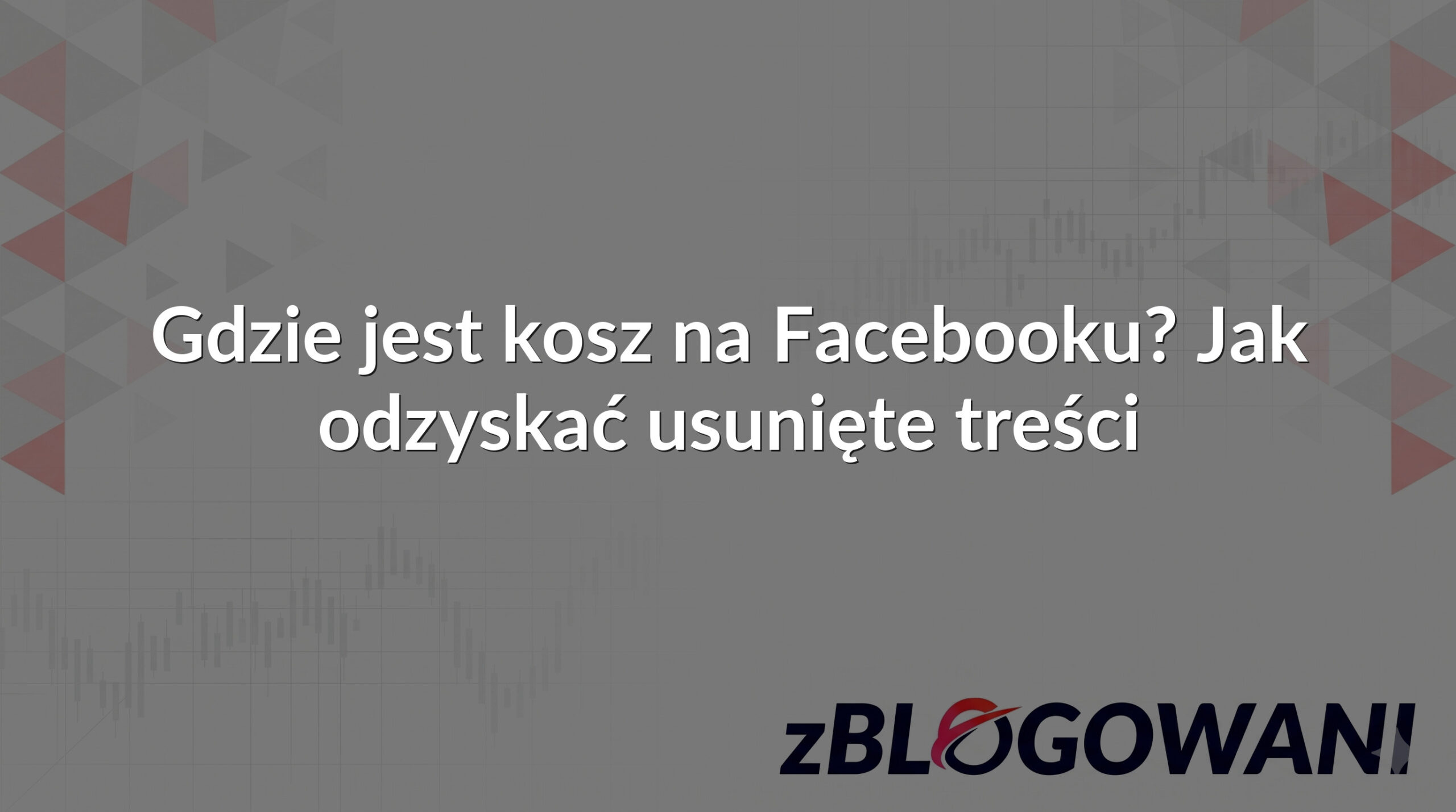 Gdzie jest kosz na Facebooku? Jak odzyskać usunięte treści