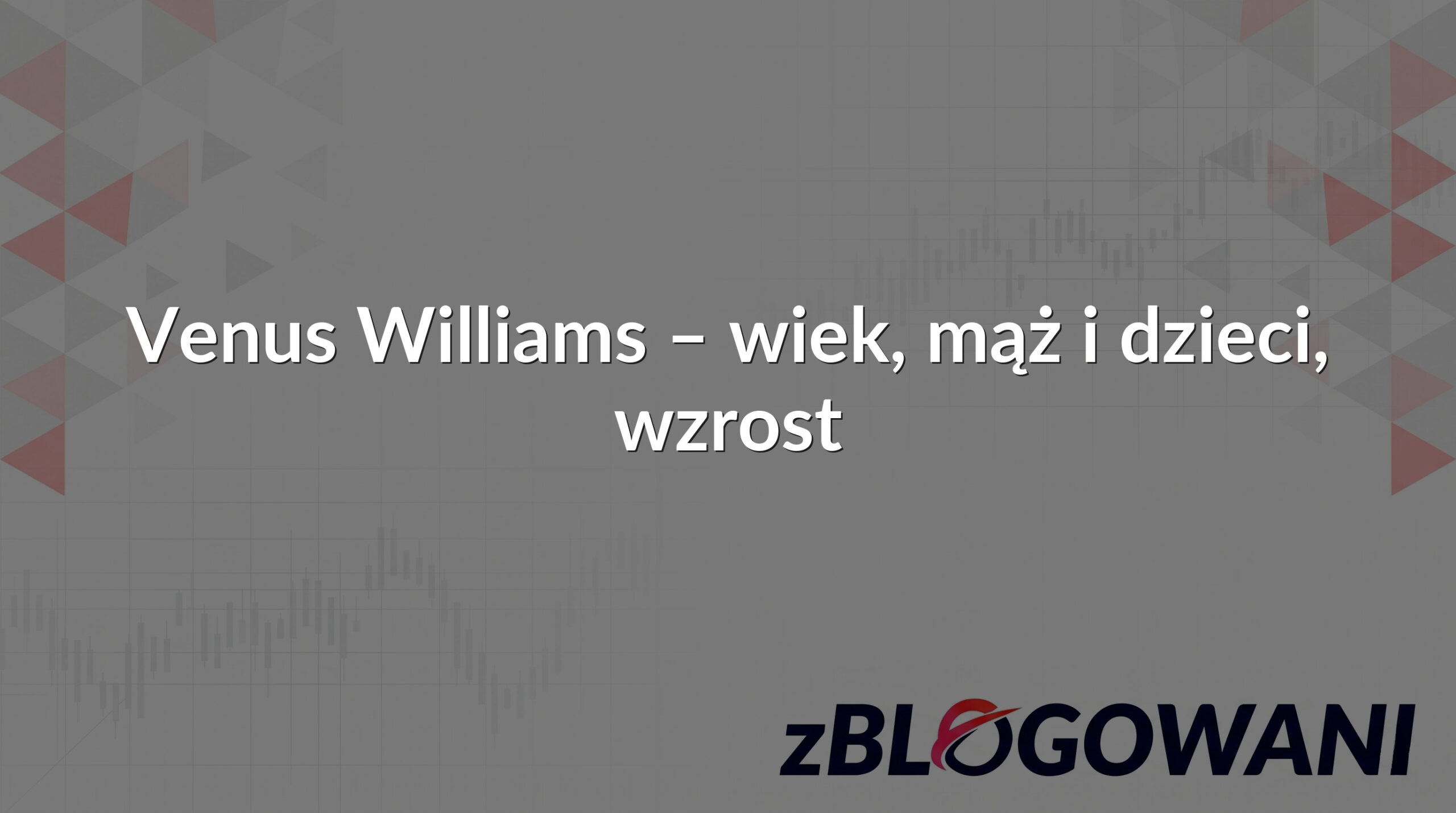 Venus Williams – wiek, mąż i dzieci, wzrost