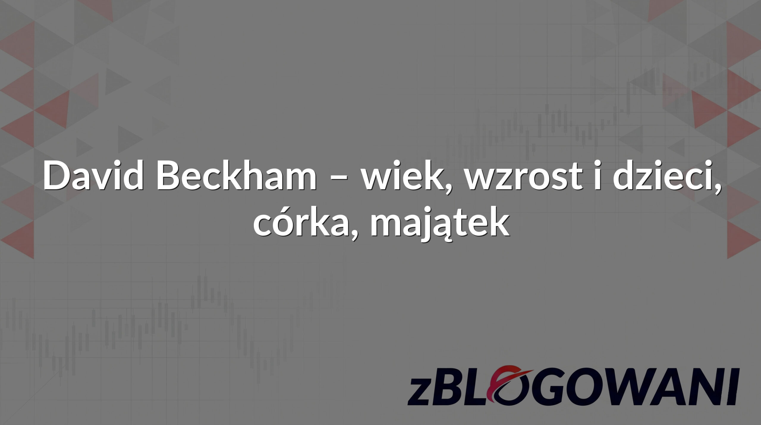 David Beckham – wiek, wzrost i dzieci, córka, majątek