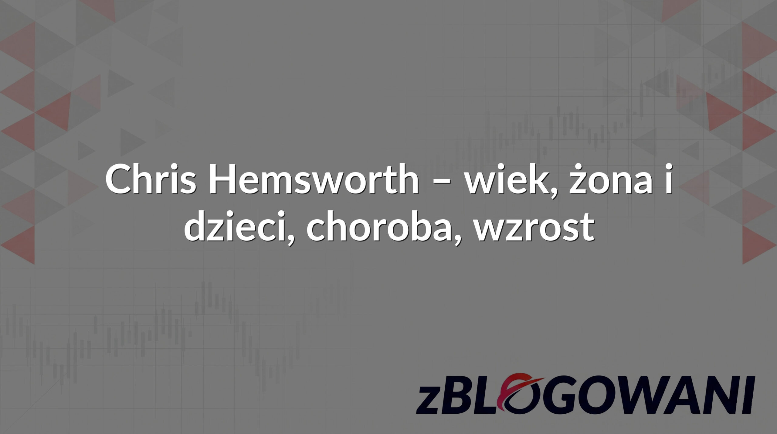 Chris Hemsworth – wiek, żona i dzieci, choroba, wzrost