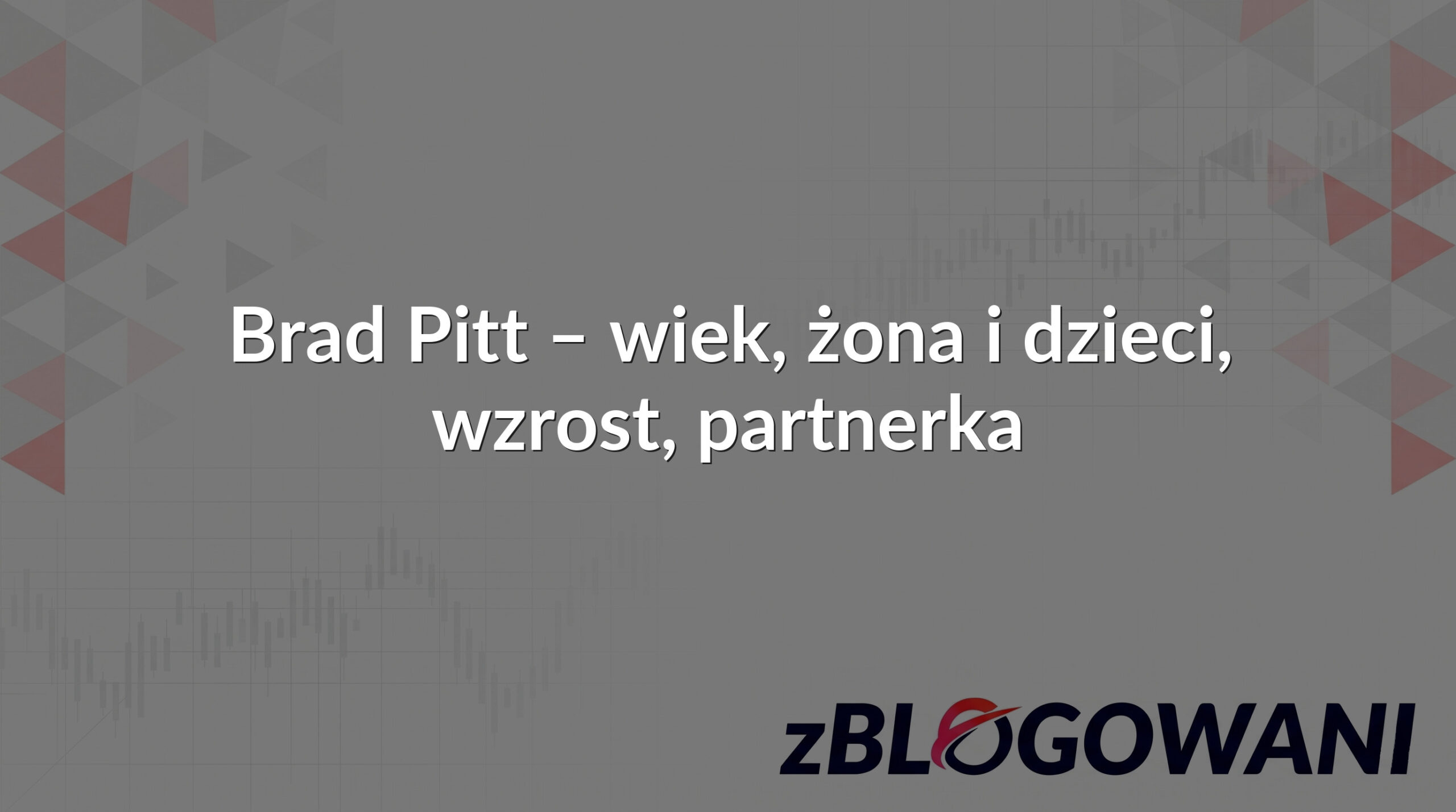 Brad Pitt – wiek, żona i dzieci, wzrost, partnerka