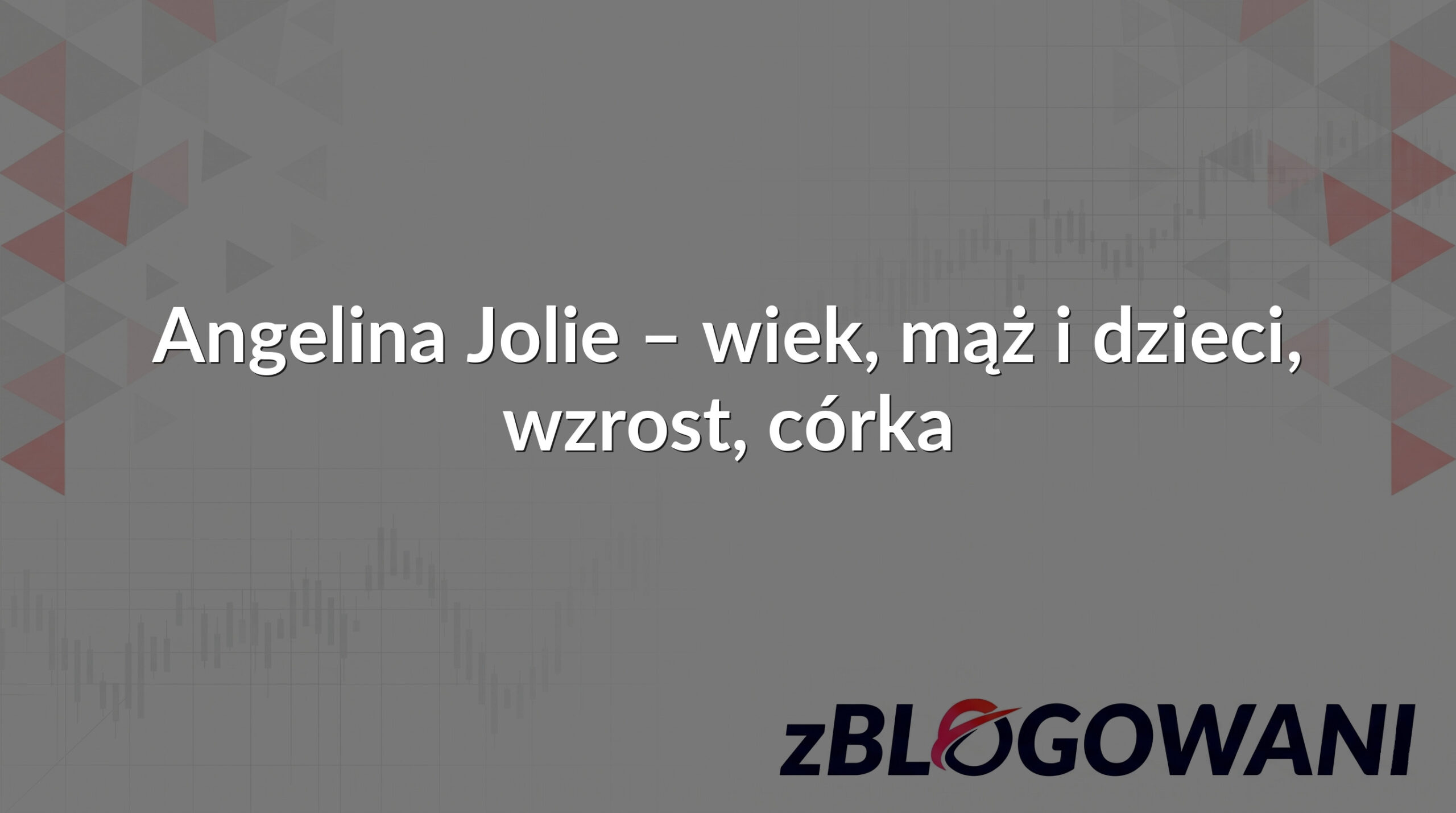 Angelina Jolie – wiek, mąż i dzieci, wzrost, córka