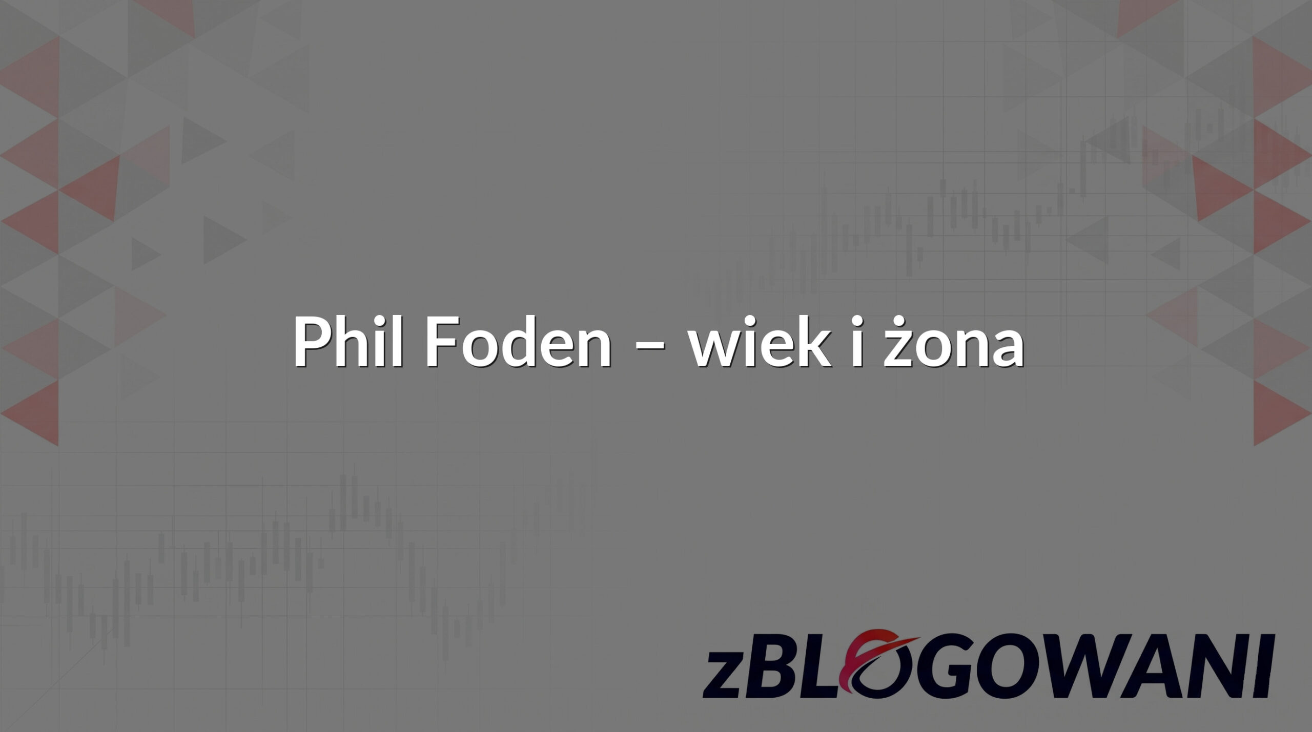Phil Foden – wiek i żona