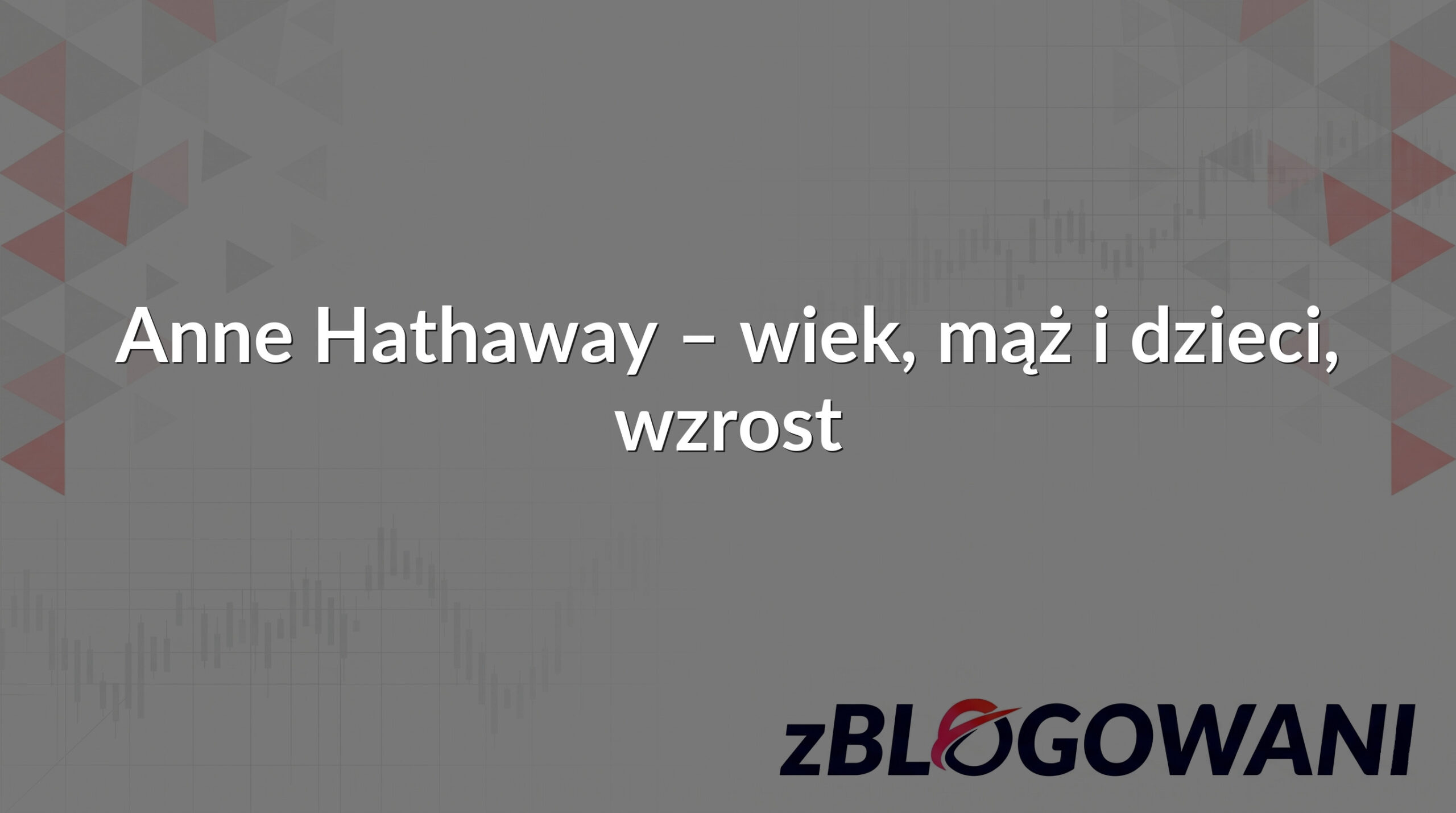 Anne Hathaway – wiek, mąż i dzieci, wzrost