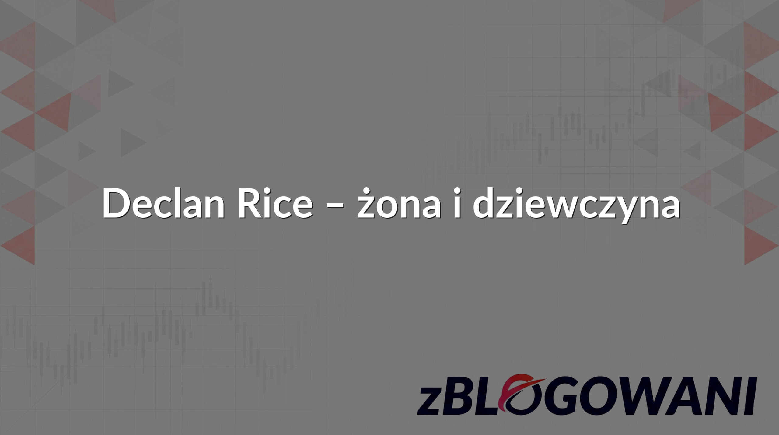 Declan Rice – żona i dziewczyna