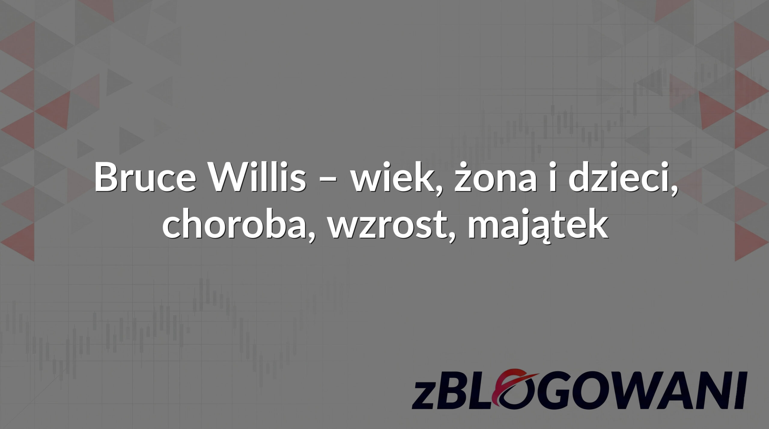 Bruce Willis – wiek, żona i dzieci, choroba, wzrost, majątek