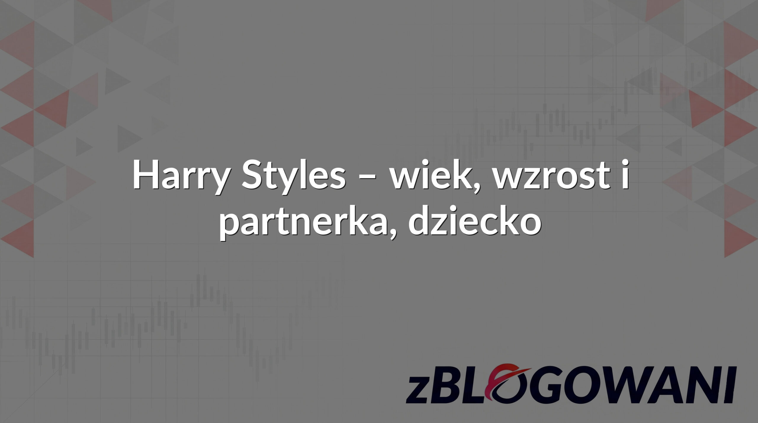Harry Styles – wiek, wzrost i partnerka, dziecko