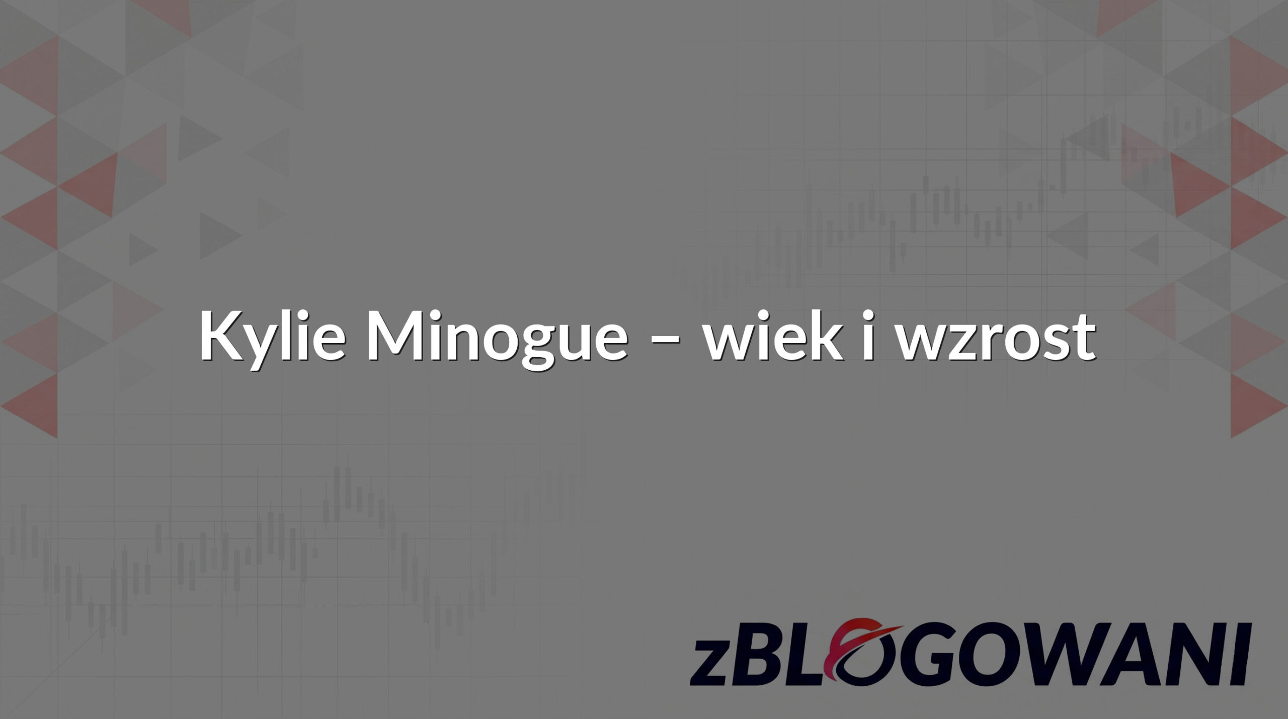 Kylie Minogue – wiek i wzrost